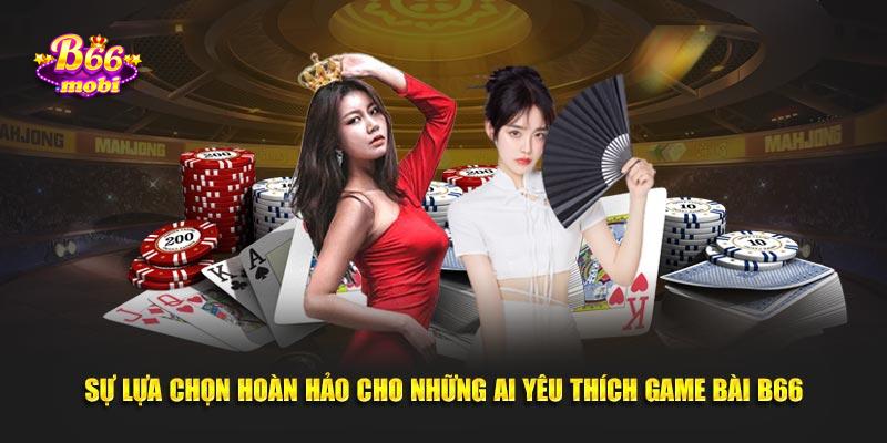 Sự lựa chọn hoàn hảo cho những ai yêu thích game bài B66